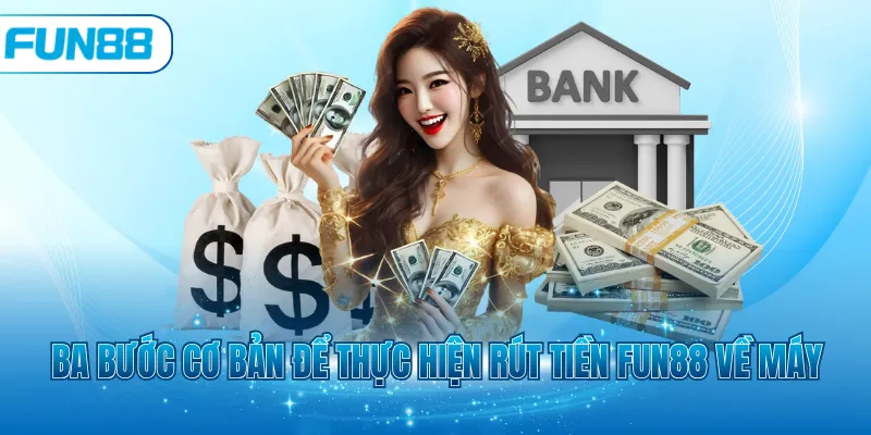 Ba bước cơ bản để thực hiện rút tiền Fun88 về máy