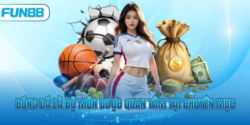 Bóng đá là bộ môn được quan tâm tại chuyên mục