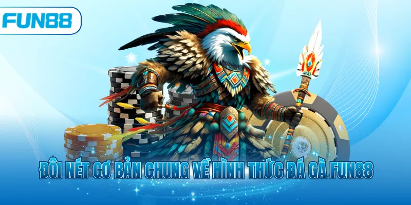 Đôi nét cơ bản chung về hình thức đá gà Fun88