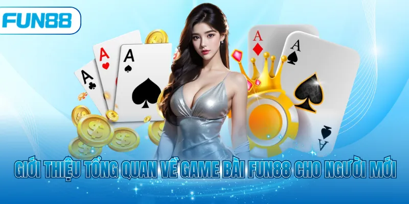 Giới thiệu tổng quan về game bài Fun88 cho người mới