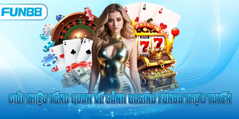 Giới thiệu tổng quan về sảnh Casino Fun88 trực tuyến