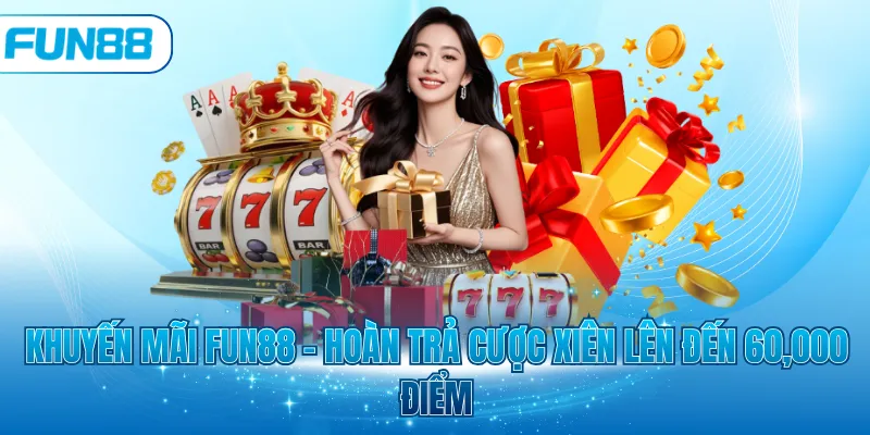 Khuyến mãi Fun88 - Hoàn trả cược xiên lên đến 60,000 điểm