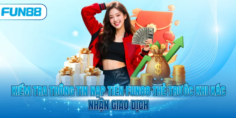 Kiểm tra thông tin nạp tiền Fun88 thẻ trước khi xác nhận giao dịch