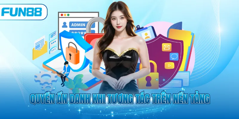 Quyền ẩn danh khi tương tác trên nền tảng