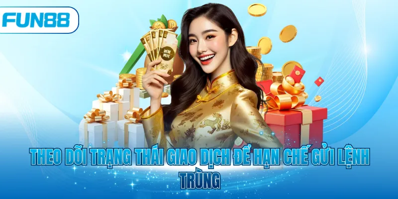 Theo dõi trạng thái giao dịch để hạn chế gửi lệnh trùng