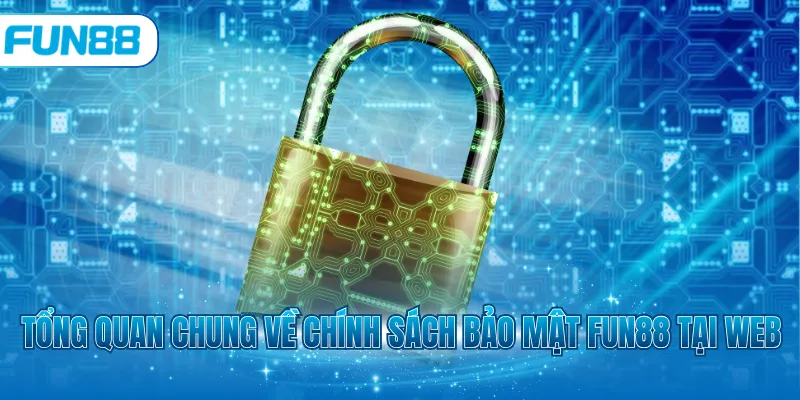 Tổng quan chung về chính sách bảo mật Fun88 tại web