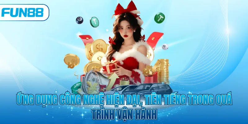 Ứng dụng công nghệ hiện đại, tiên tiếng trong quá trình vận hành