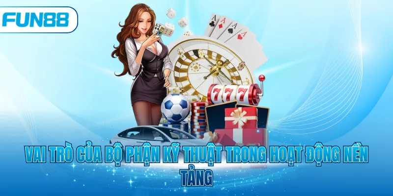 Vai trò của bộ phận kỹ thuật trong hoạt động nền tảng